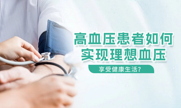 高血压患者如何实现理想血压，享受健康生活?